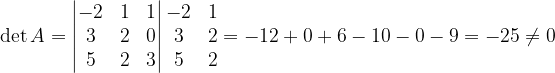 \dpi{120} \det A=\begin{vmatrix} -2 & 1 & 1\\ 3 & 2 & 0\\ 5 & 2& 3 \end{vmatrix}\begin{matrix} -2 & 1\\ 3& 2\\ 5& 2 \end{matrix}=-12+0+6-10-0-9=-25\neq 0